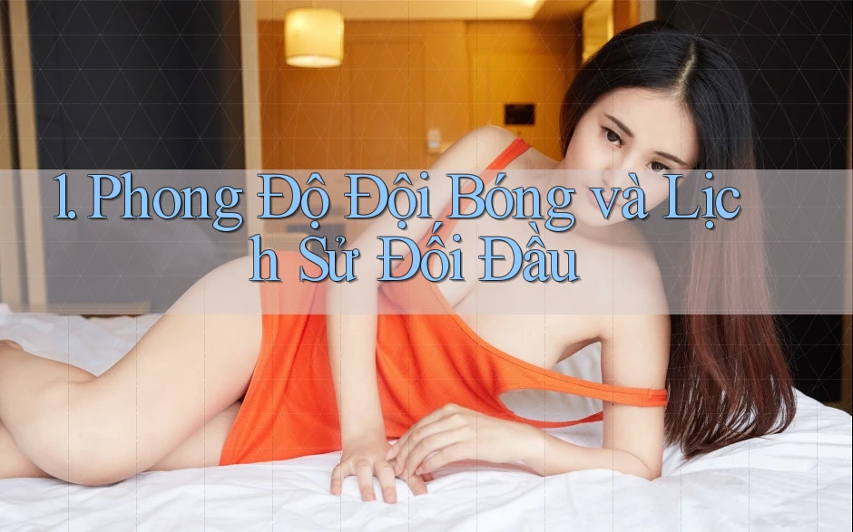 1. Phong Độ Đội Bóng và Lịch Sử Đối Đầu