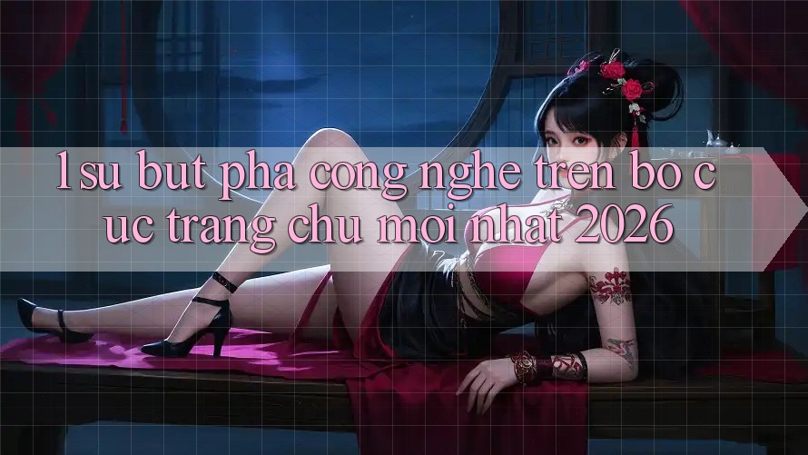 1. Sự Bứt Phá Công Nghệ Trên Bố cục Trang chủ Mới Nhất 2026