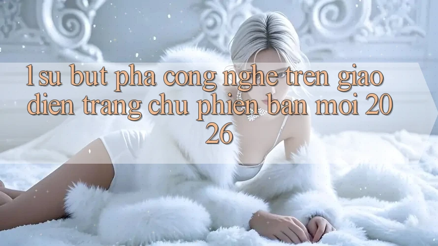 1. Sự Bứt Phá Công Nghệ Trên Giao Diện Trang chủ Phiên bản mới 2026
