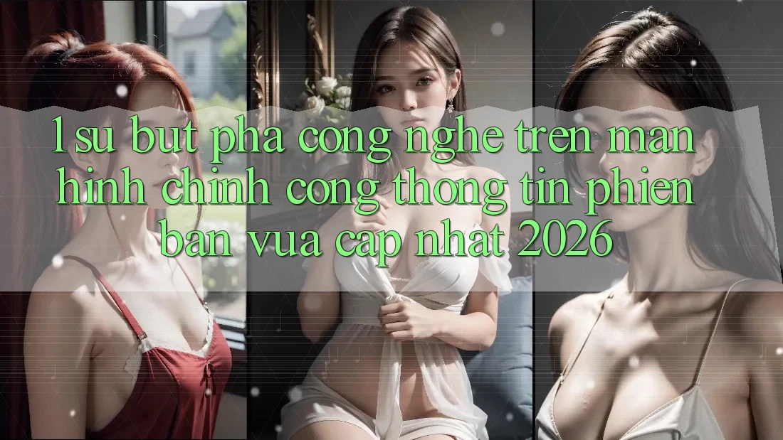 1. Sự Bứt Phá Công Nghệ Trên Màn hình chính Cổng thông tin Phiên bản vừa cập nhật 2026 1. Sự Bứt Phá Công Nghệ Trên Màn hình chính Cổng thông tin Phiên bản vừa cập nhật 2026