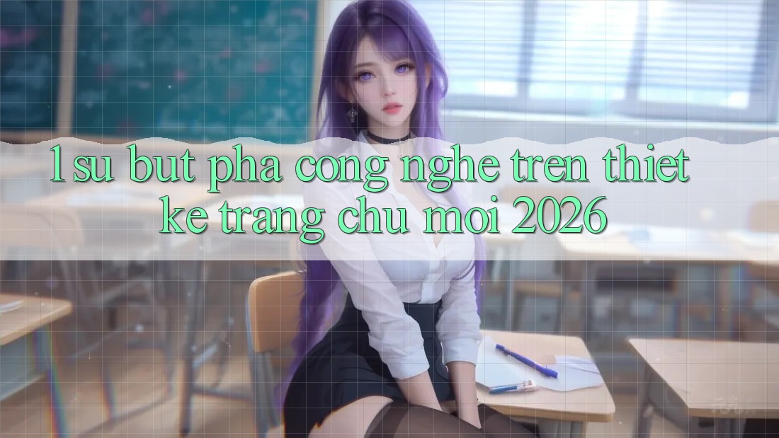 1. Sự Bứt Phá Công Nghệ Trên Thiết kế Trang chủ Mới 2026 1. Sự Bứt Phá Công Nghệ Trên Thiết kế Trang chủ Mới 2026