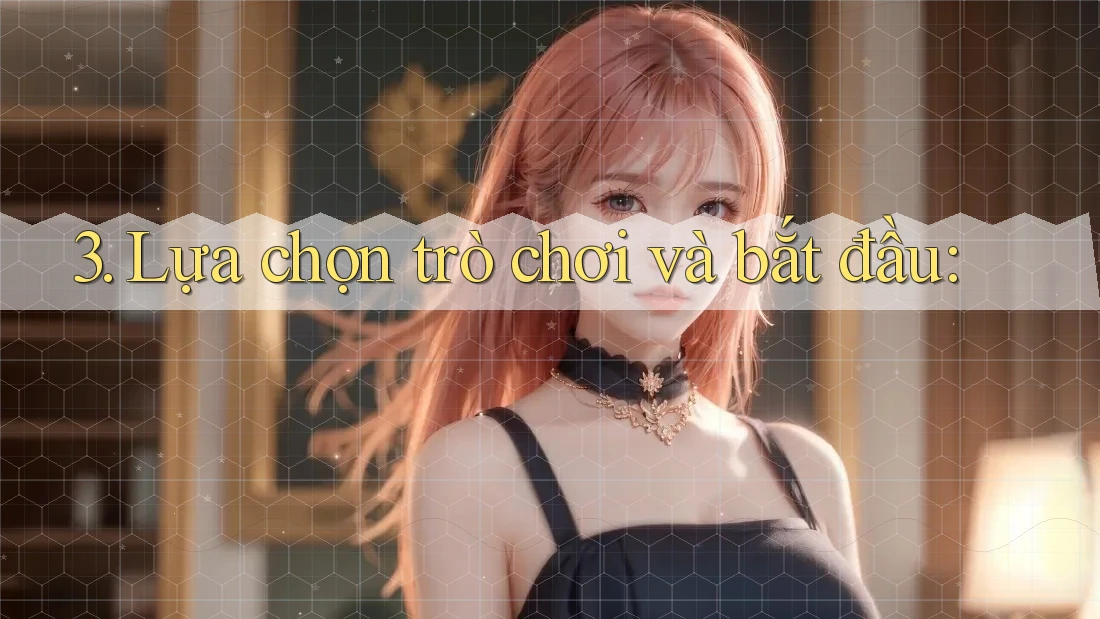 3. Lựa chọn trò chơi và bắt đầu:
