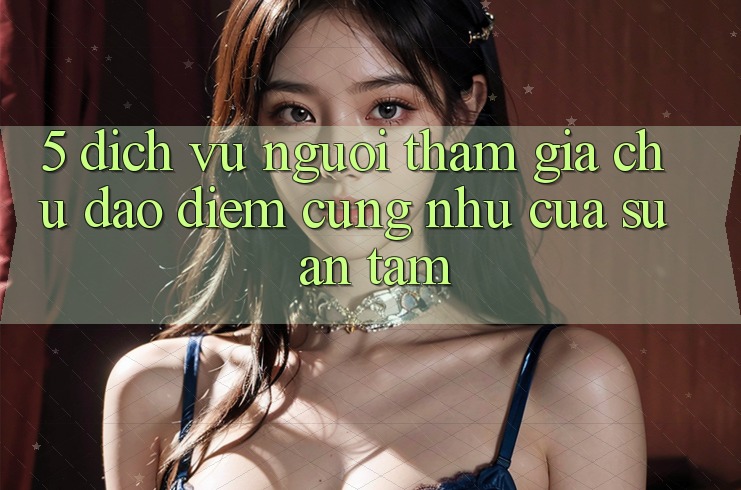 5. Dịch Vụ Người tham gia Chu Đáo - Điểm Cũng như Của Sự An Tâm