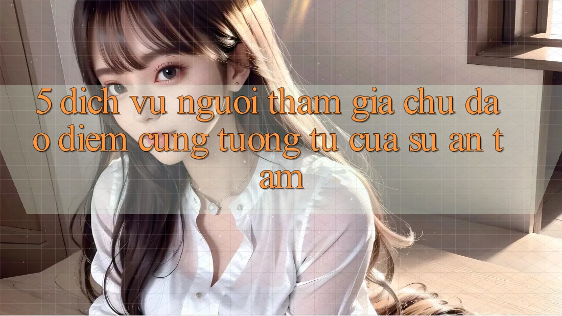 5. Dịch Vụ Người tham gia Chu Đáo - Điểm Cũng tương tự Của Sự An Tâm
