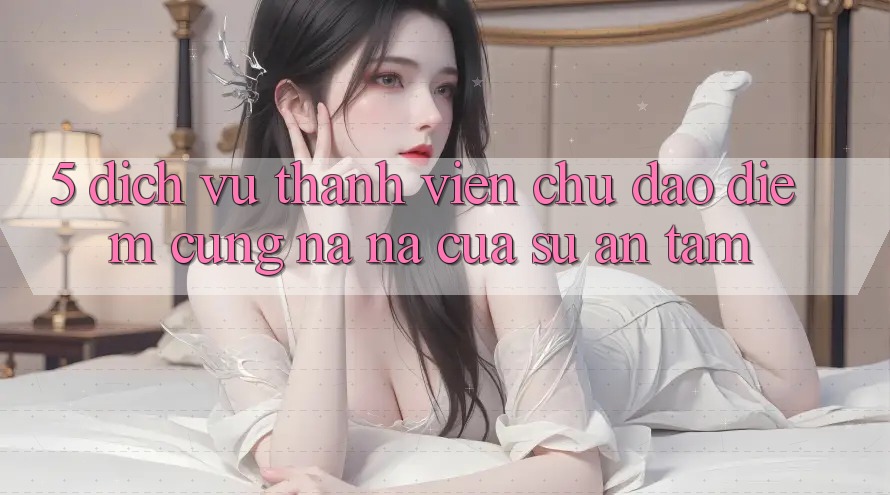 5. Dịch Vụ Thành viên Chu Đáo - Điểm Cũng na ná Của Sự An Tâm