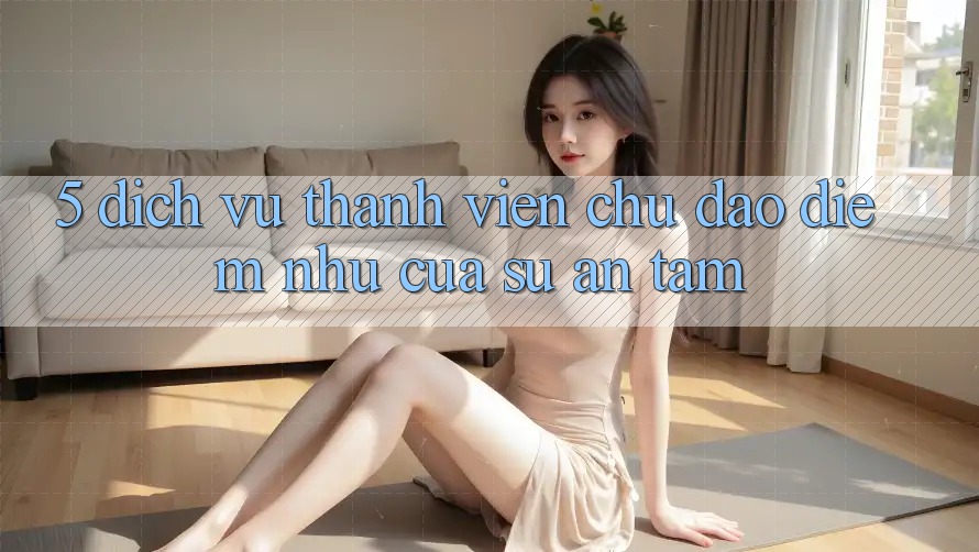 5. Dịch Vụ Thành viên Chu Đáo - Điểm Như Của Sự An Tâm