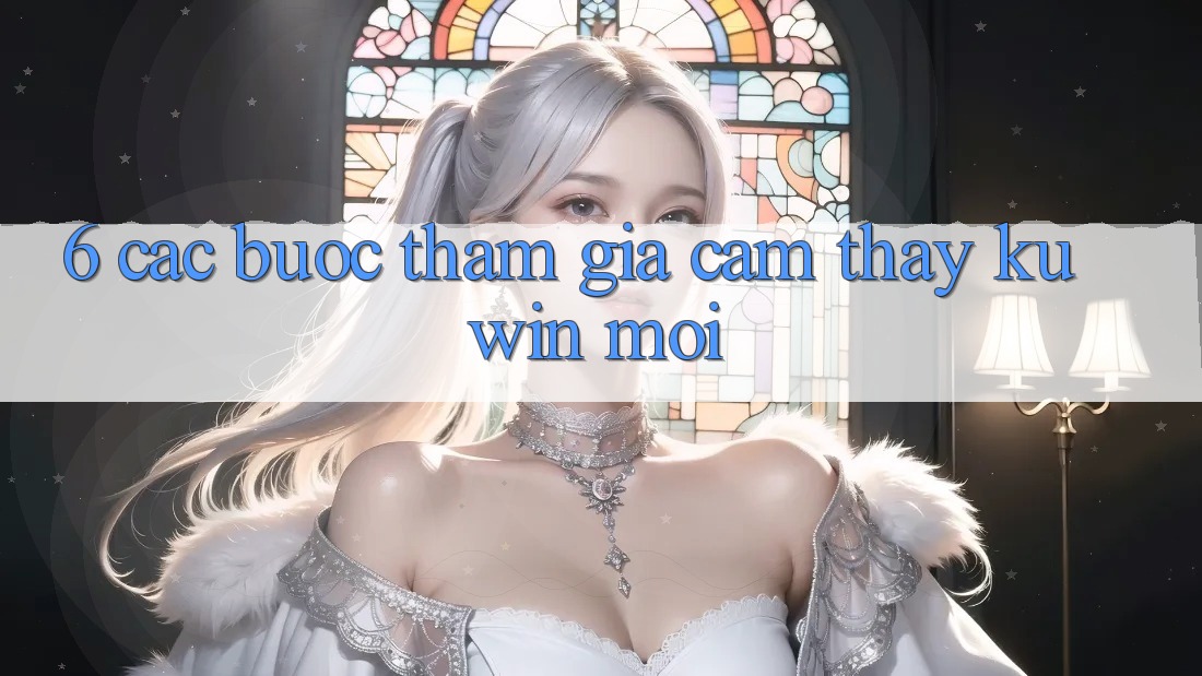 6. Các bước Tham Gia Cảm thấy Kuwin Mới 6. Các bước Tham Gia Cảm thấy Kuwin Mới