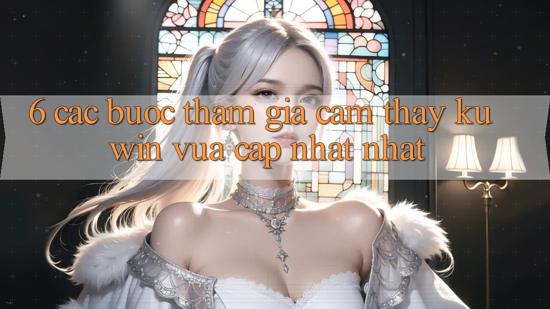 6. Các bước Tham Gia Cảm thấy Kuwin Vừa cập nhật Nhất
