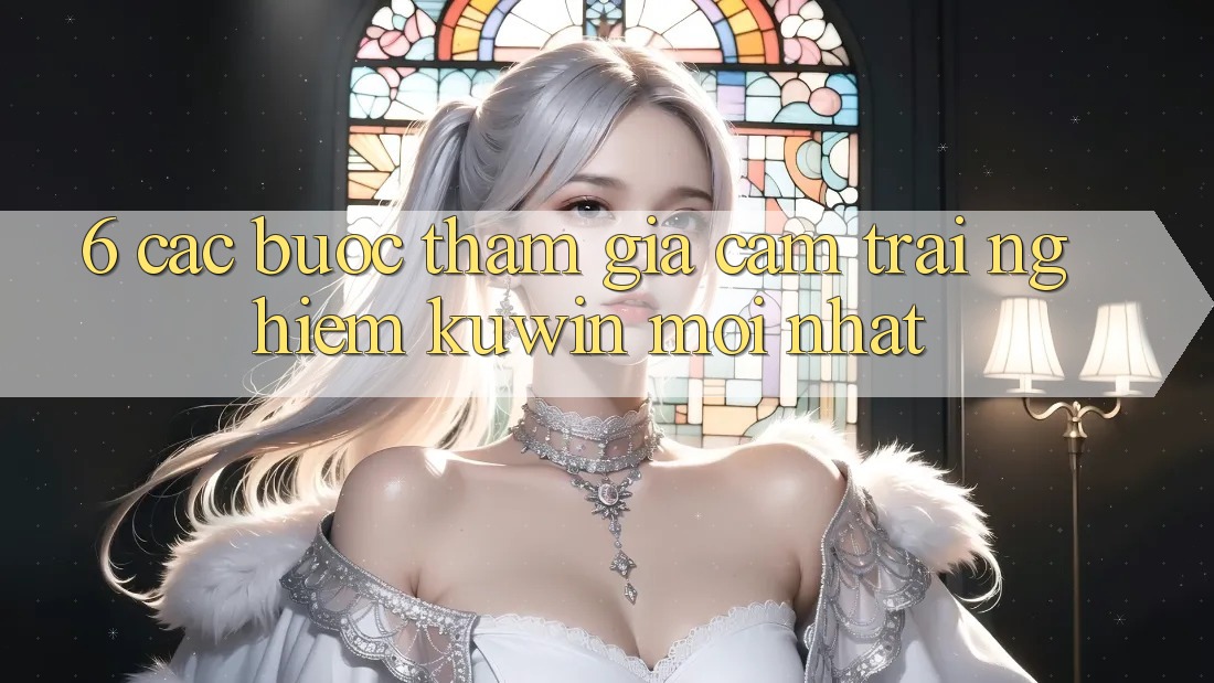 6. Các bước Tham Gia Cảm trải nghiệm Kuwin Mới Nhất 6. Các bước Tham Gia Cảm trải nghiệm Kuwin Mới Nhất
