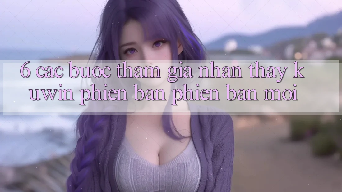 6. Các bước Tham Gia Nhận thấy Kuwin Phiên bản phiên bản mới