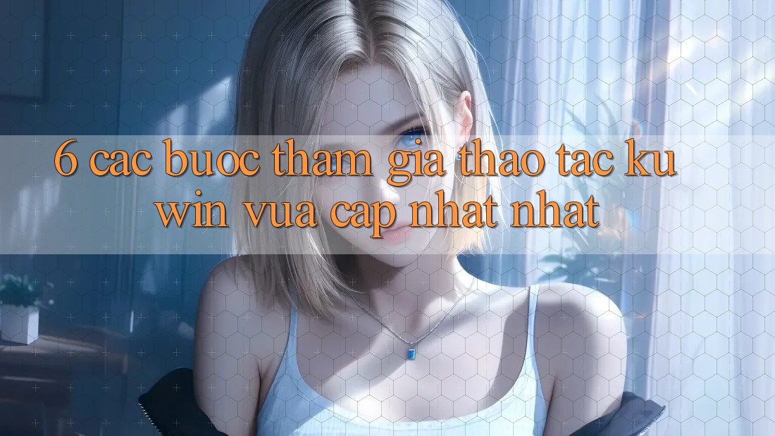 6. Các bước Tham Gia Thao tác Kuwin Vừa cập nhật Nhất