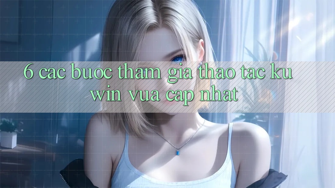 6. Các bước Tham Gia Thao tác Kuwin Vừa cập nhật 6. Các bước Tham Gia Thao tác Kuwin Vừa cập nhật