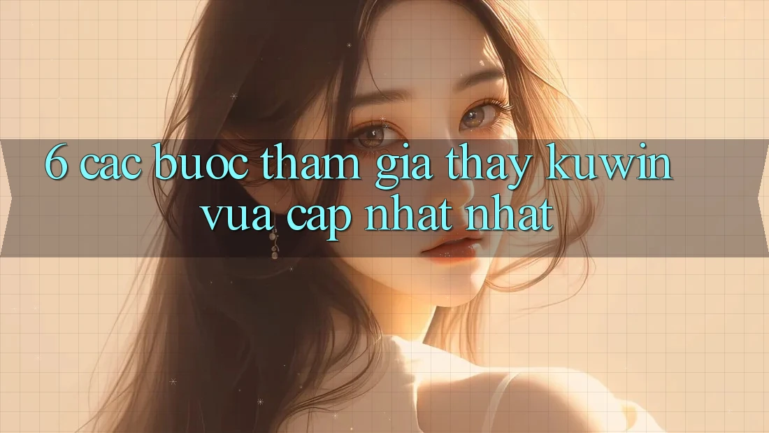 6. Các bước Tham Gia Thấy Kuwin Vừa cập nhật Nhất