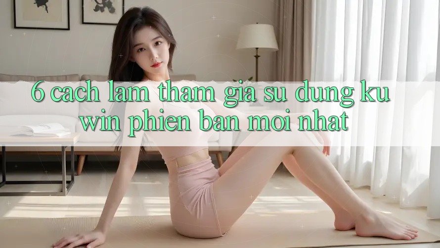 6. Cách làm Tham Gia Sử dụng Kuwin Phiên bản mới Nhất