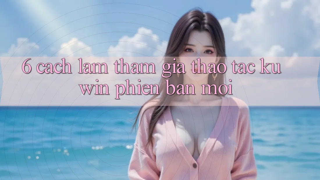 6. Cách làm Tham Gia Thao tác Kuwin Phiên bản mới