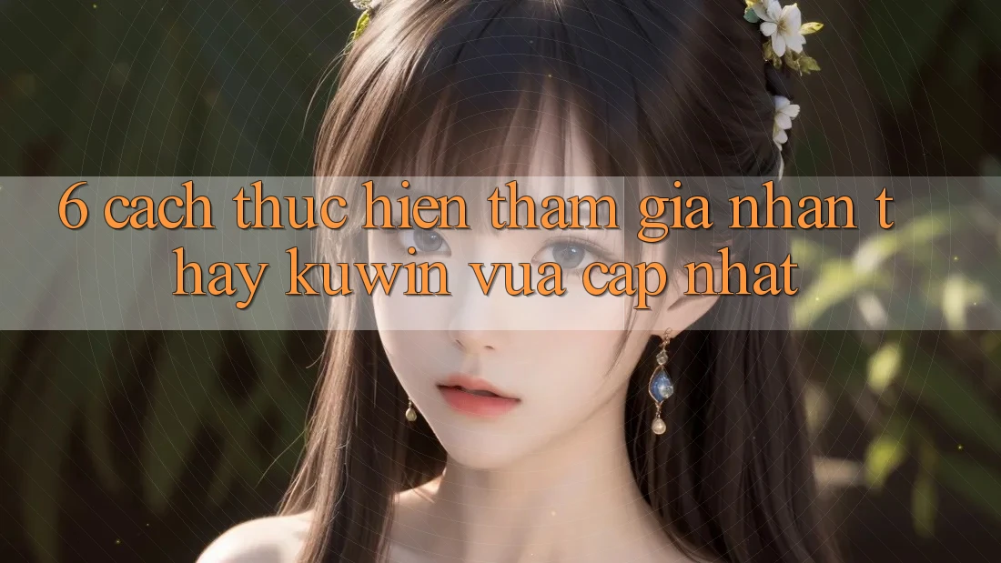 6. Cách thực hiện Tham Gia Nhận thấy Kuwin Vừa cập nhật