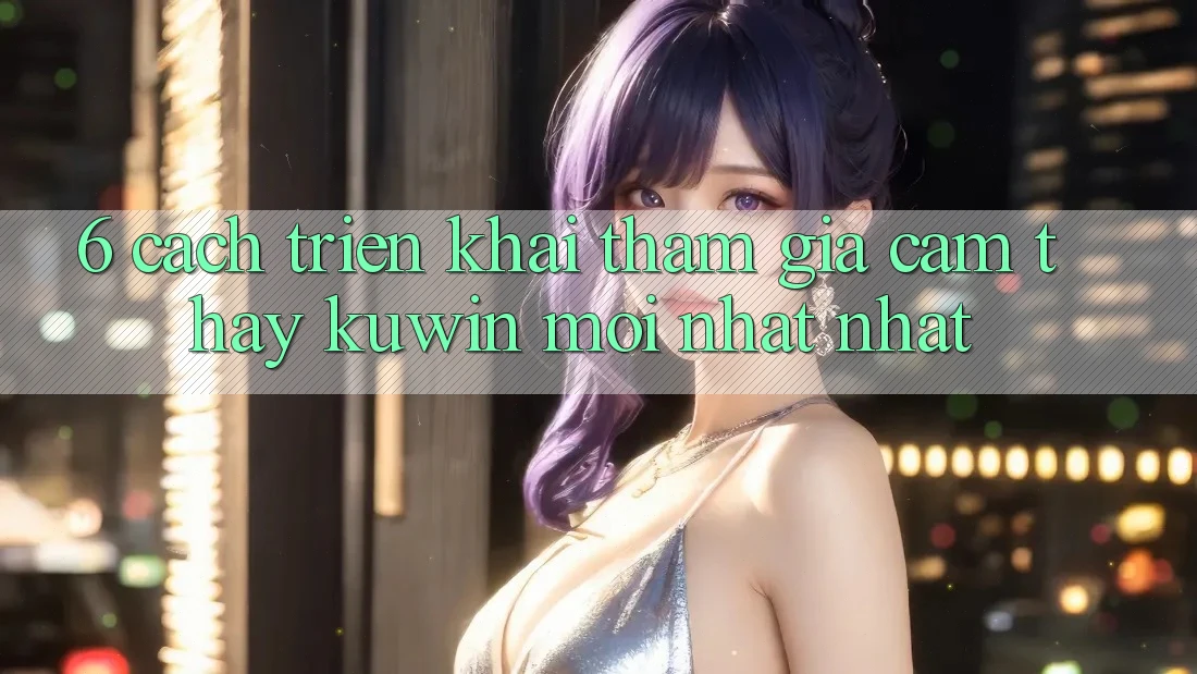 6. Cách triển khai Tham Gia Cảm thấy Kuwin Mới nhất Nhất 6. Cách triển khai Tham Gia Cảm thấy Kuwin Mới nhất Nhất