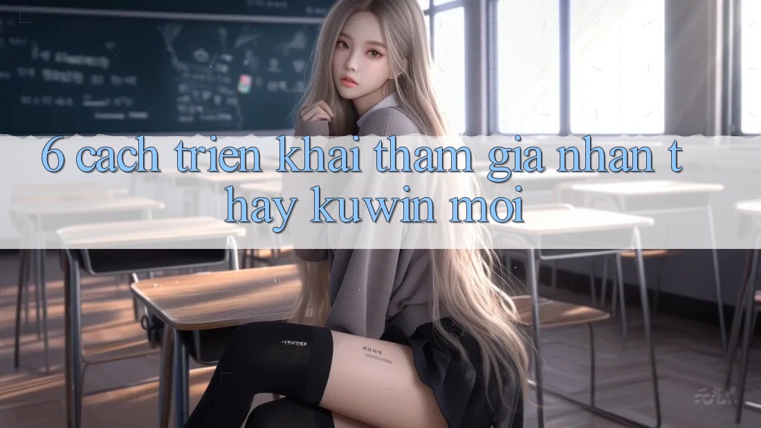 6. Cách triển khai Tham Gia Nhận thấy Kuwin Mới