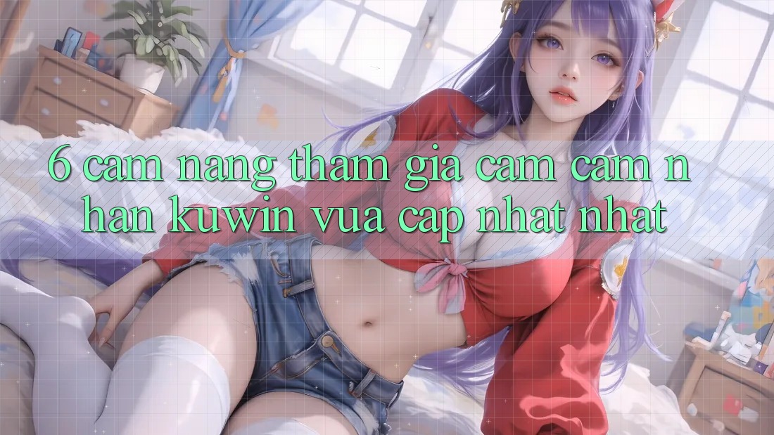 6. Cẩm nang Tham Gia Cảm cảm nhận Kuwin Vừa cập nhật Nhất 6. Cẩm nang Tham Gia Cảm cảm nhận Kuwin Vừa cập nhật Nhất