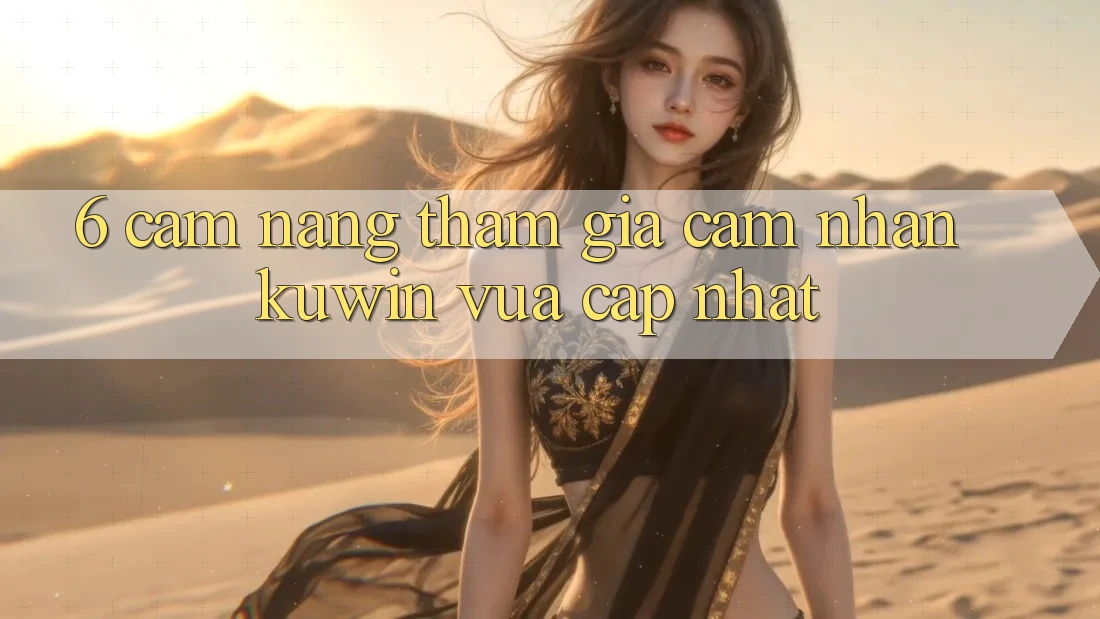 6. Cẩm nang Tham Gia Cảm nhận Kuwin Vừa cập nhật 6. Cẩm nang Tham Gia Cảm nhận Kuwin Vừa cập nhật