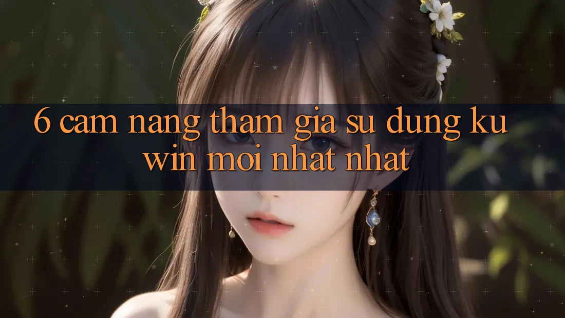 6. Cẩm nang Tham Gia Sử dụng Kuwin Mới nhất Nhất