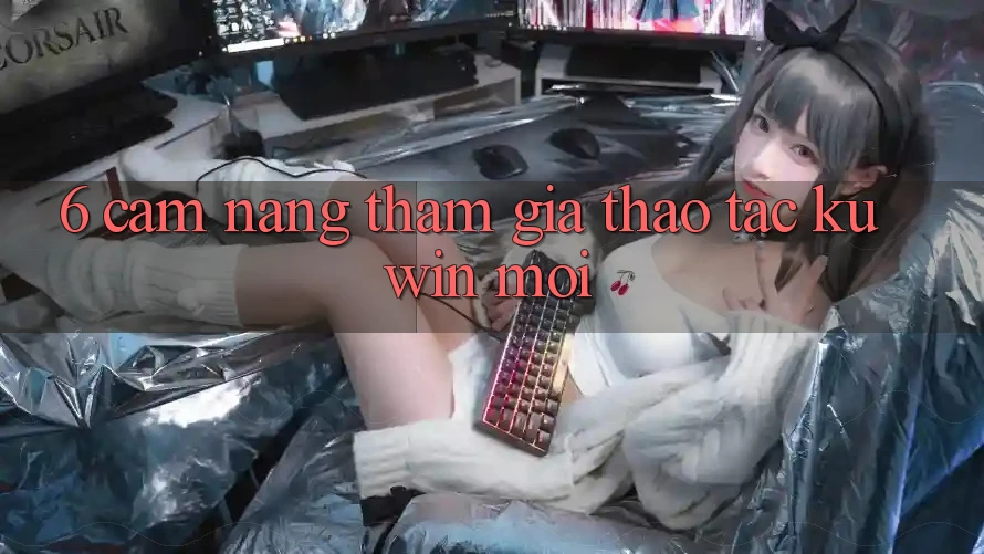 6. Cẩm nang Tham Gia Thao tác Kuwin Mới