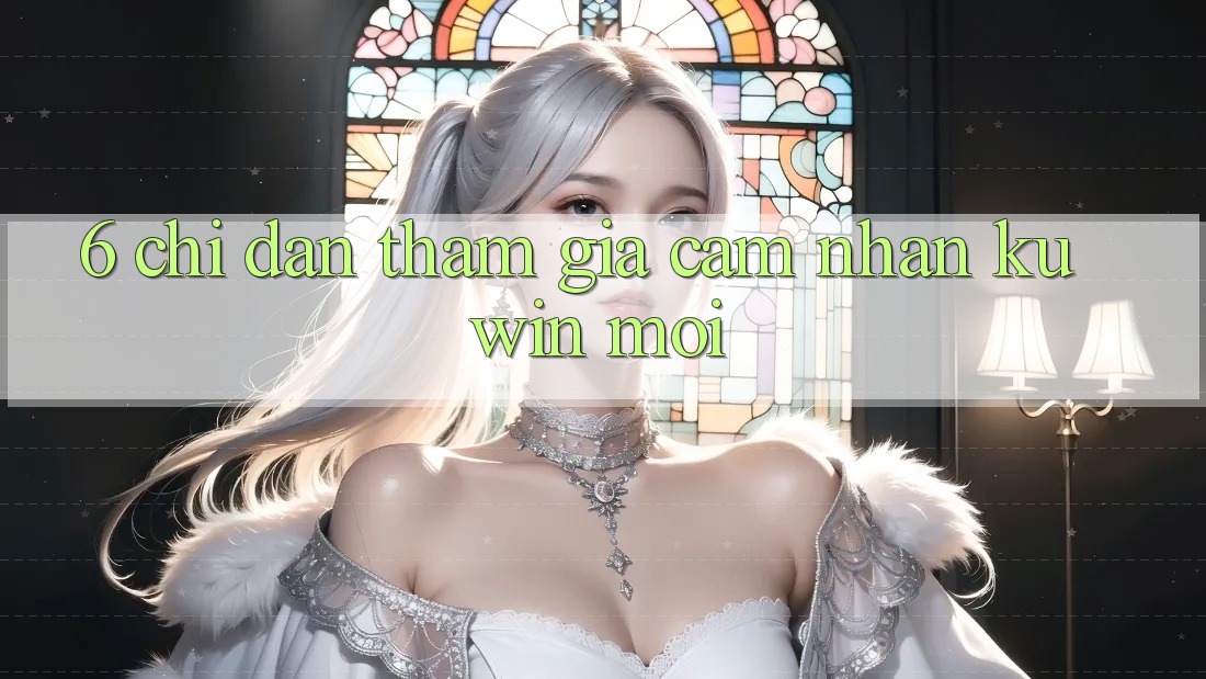 6. Chỉ dẫn Tham Gia Cảm nhận Kuwin Mới