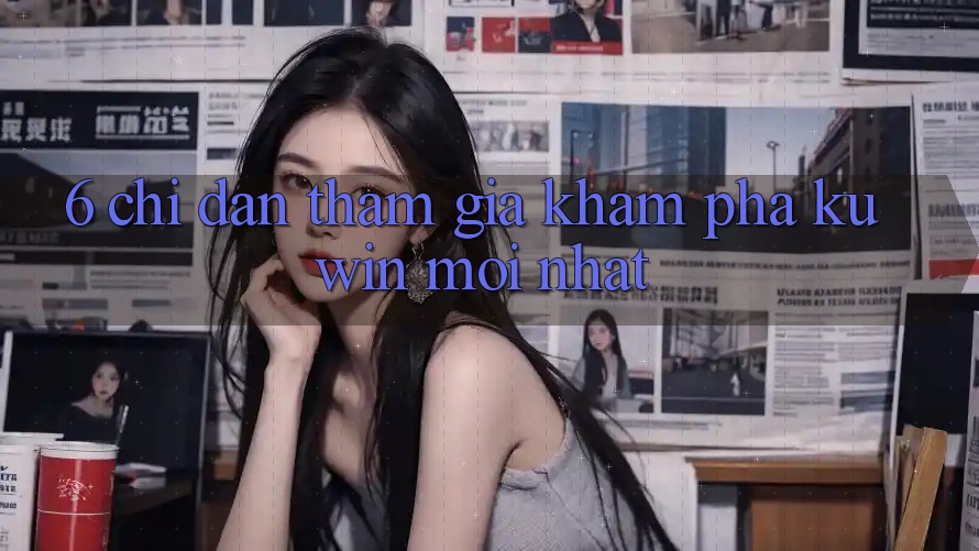 6. Chỉ dẫn Tham Gia Khám phá Kuwin Mới Nhất 6. Chỉ dẫn Tham Gia Khám phá Kuwin Mới Nhất
