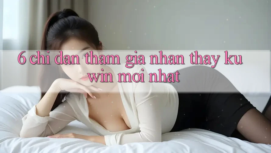 6. Chỉ dẫn Tham Gia Nhận thấy Kuwin Mới nhất