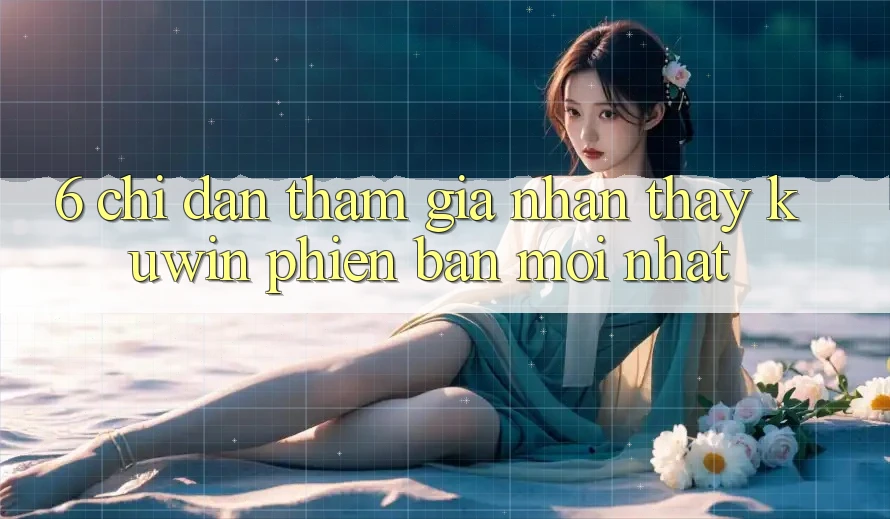 6. Chỉ dẫn Tham Gia Nhận thấy Kuwin Phiên bản mới Nhất