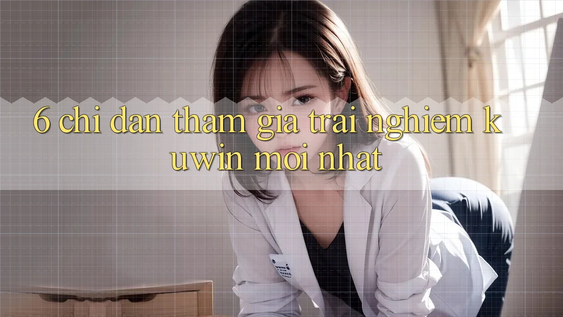 6. Chỉ dẫn Tham Gia Trải nghiệm Kuwin Mới Nhất