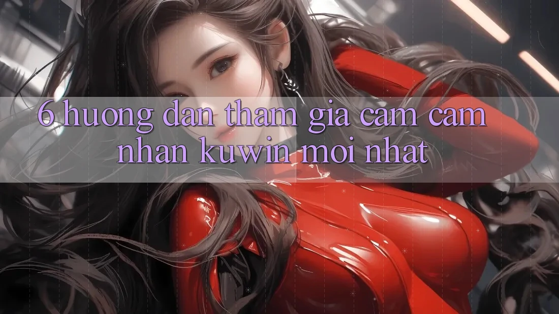 6. Hướng Dẫn Tham Gia Cảm cảm nhận Kuwin Mới Nhất 6. Hướng Dẫn Tham Gia Cảm cảm nhận Kuwin Mới Nhất
