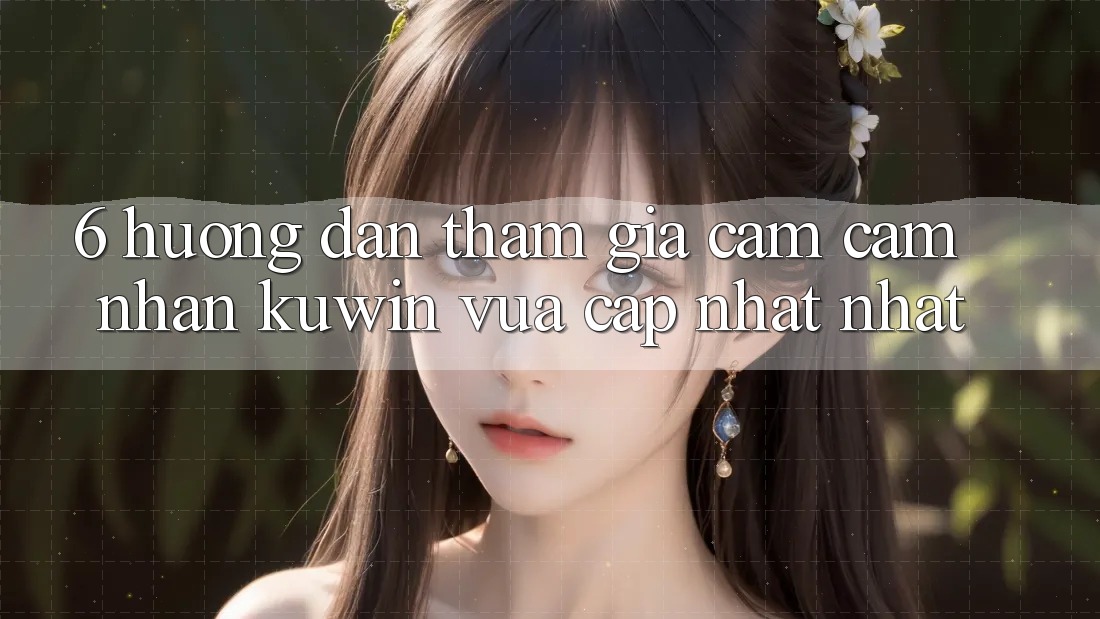 6. Hướng Dẫn Tham Gia Cảm cảm nhận Kuwin Vừa cập nhật Nhất