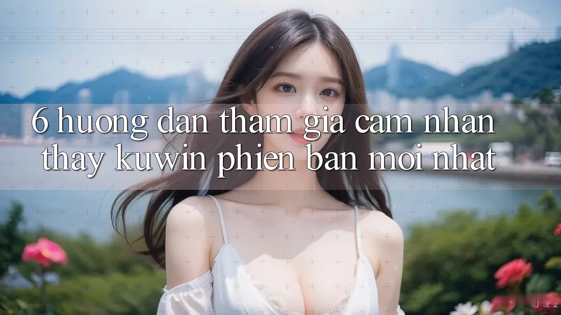 6. Hướng dẫn Tham Gia Cảm nhận thấy Kuwin Phiên bản mới nhất 6. Hướng dẫn Tham Gia Cảm nhận thấy Kuwin Phiên bản mới nhất