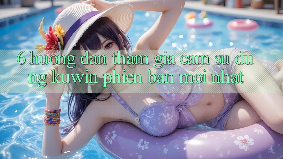 6. Hướng Dẫn Tham Gia Cảm sử dụng Kuwin Phiên bản mới Nhất 6. Hướng Dẫn Tham Gia Cảm sử dụng Kuwin Phiên bản mới Nhất