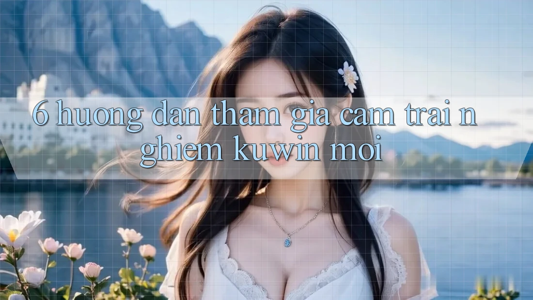 6. Hướng Dẫn Tham Gia Cảm trải nghiệm Kuwin Mới 6. Hướng Dẫn Tham Gia Cảm trải nghiệm Kuwin Mới
