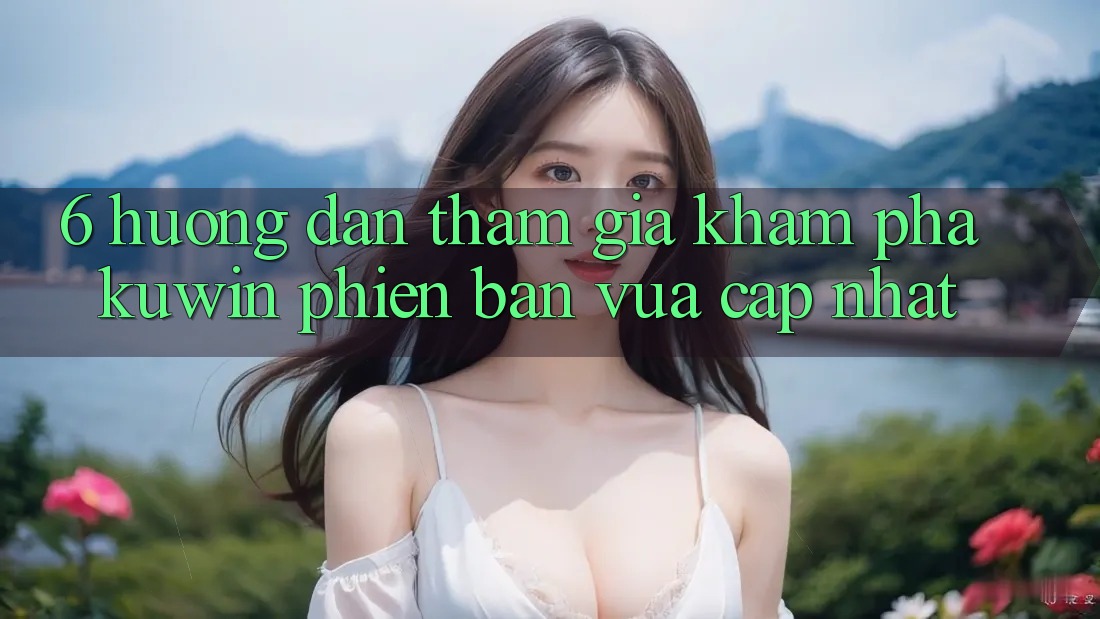 6. Hướng Dẫn Tham Gia Khám phá Kuwin Phiên bản vừa cập nhật 6. Hướng Dẫn Tham Gia Khám phá Kuwin Phiên bản vừa cập nhật