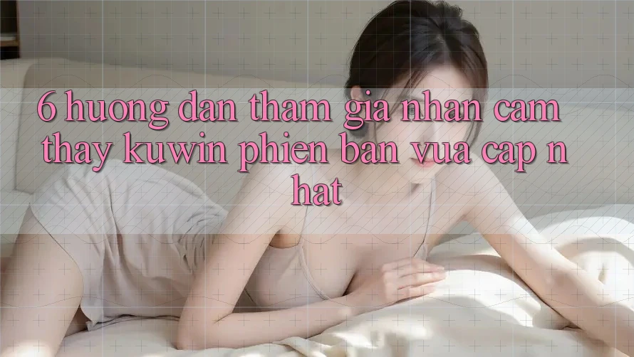 6. Hướng Dẫn Tham Gia Nhận cảm thấy Kuwin Phiên bản vừa cập nhật 6. Hướng Dẫn Tham Gia Nhận cảm thấy Kuwin Phiên bản vừa cập nhật