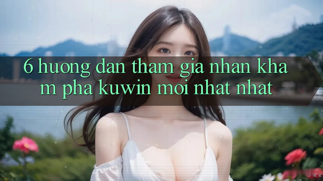 6. Hướng Dẫn Tham Gia Nhận khám phá Kuwin Mới nhất Nhất 6. Hướng Dẫn Tham Gia Nhận khám phá Kuwin Mới nhất Nhất