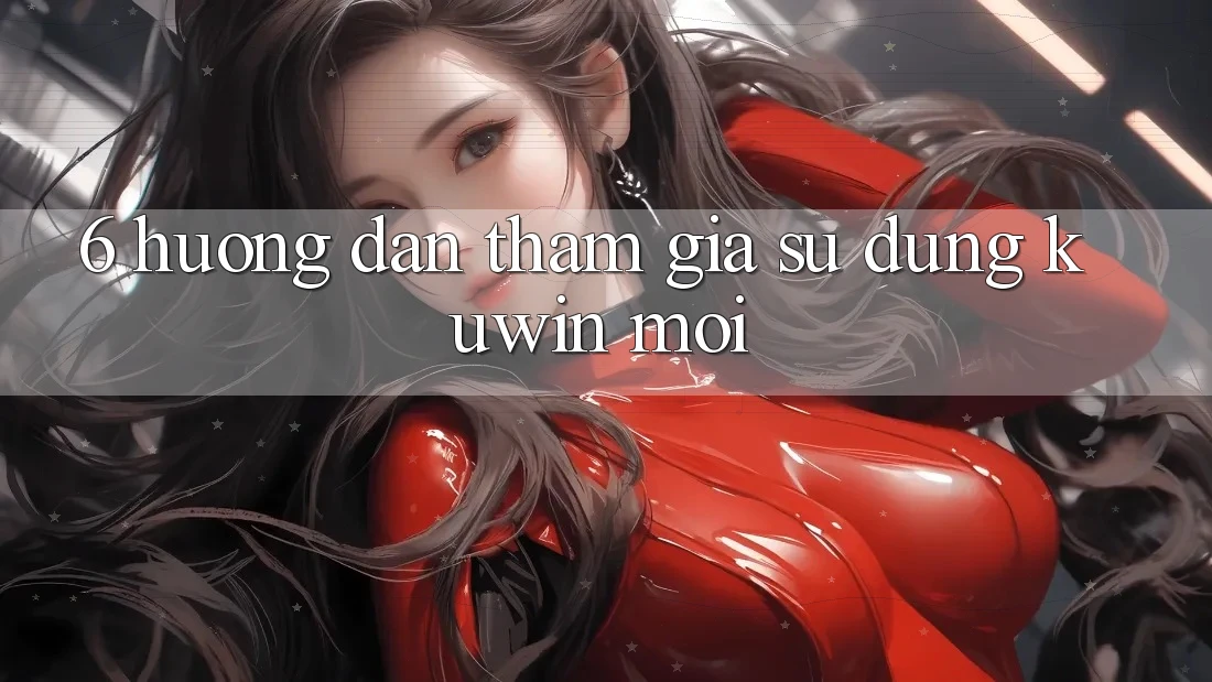6. Hướng Dẫn Tham Gia Sử dụng Kuwin Mới