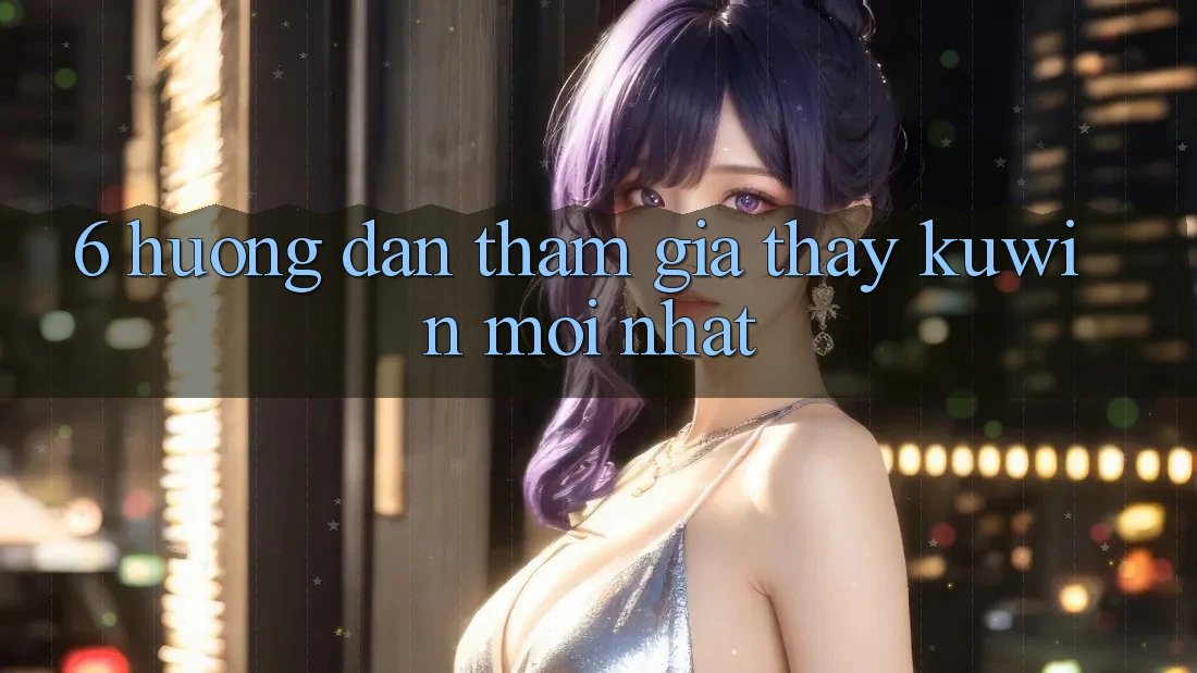 6. Hướng dẫn Tham Gia Thấy Kuwin Mới Nhất