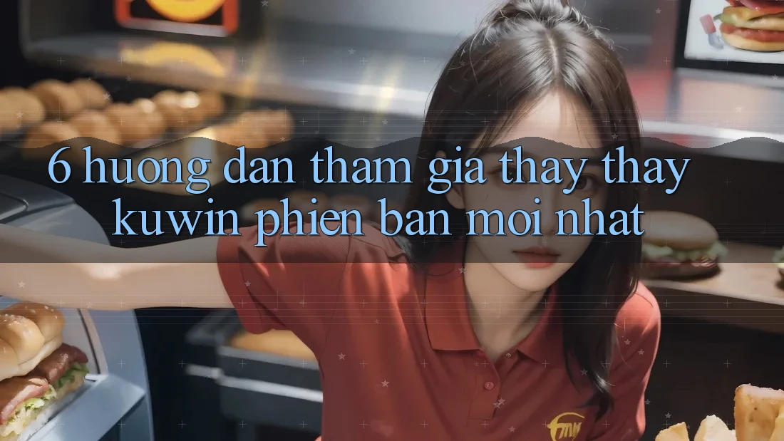 6. Hướng Dẫn Tham Gia Thấy thấy Kuwin Phiên bản mới Nhất