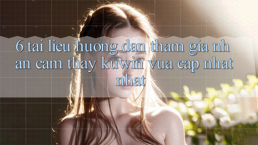 6. Tài liệu hướng dẫn Tham Gia Nhận cảm thấy Kuwin Vừa cập nhật Nhất 6. Tài liệu hướng dẫn Tham Gia Nhận cảm thấy Kuwin Vừa cập nhật Nhất