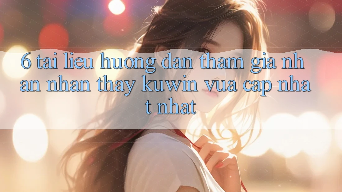 6. Tài liệu hướng dẫn Tham Gia Nhận nhận thấy Kuwin Vừa cập nhật Nhất 6. Tài liệu hướng dẫn Tham Gia Nhận nhận thấy Kuwin Vừa cập nhật Nhất