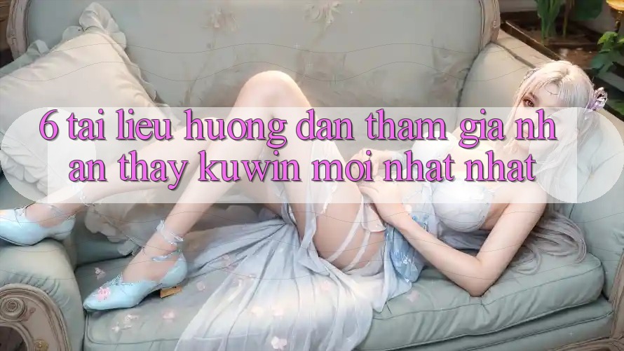 6. Tài liệu hướng dẫn Tham Gia Nhận thấy Kuwin Mới nhất Nhất