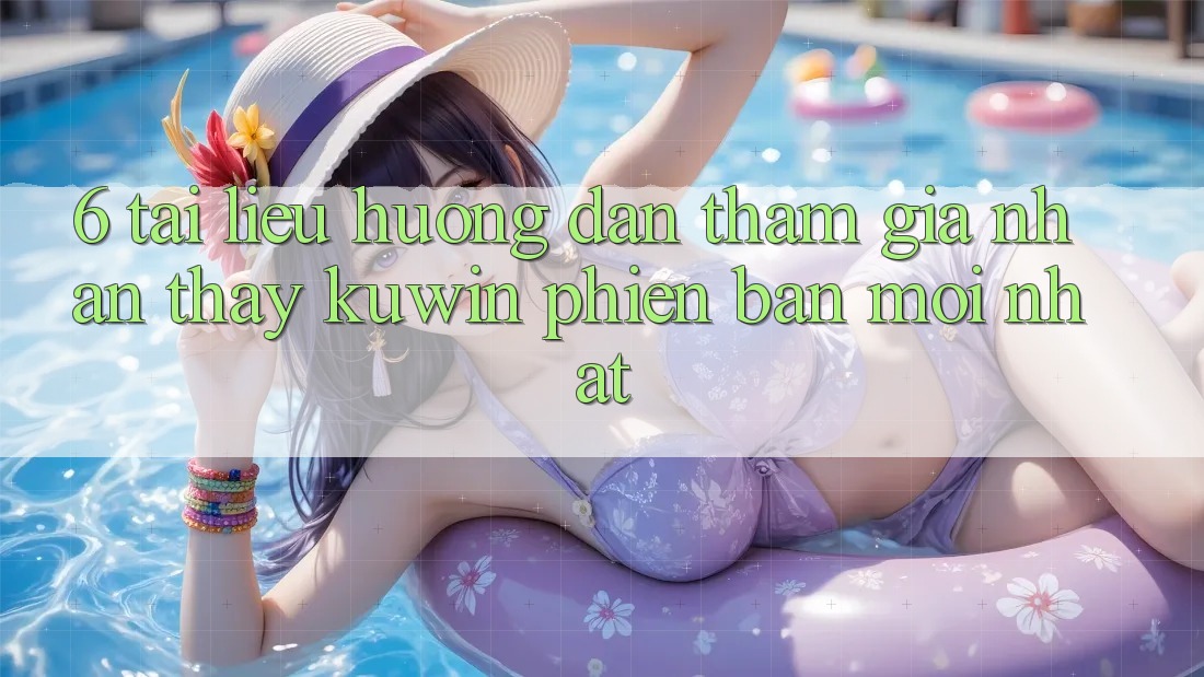 6. Tài liệu hướng dẫn Tham Gia Nhận thấy Kuwin Phiên bản mới nhất 6. Tài liệu hướng dẫn Tham Gia Nhận thấy Kuwin Phiên bản mới nhất
