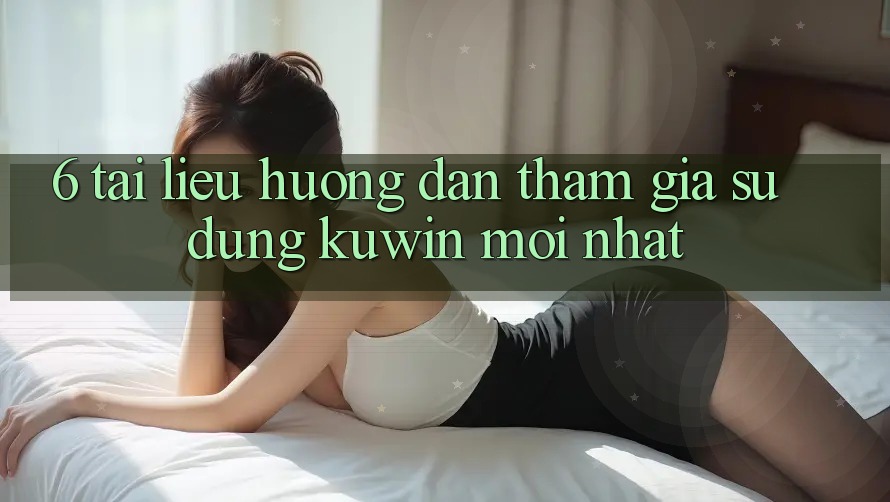 6. Tài liệu hướng dẫn Tham Gia Sử dụng Kuwin Mới Nhất