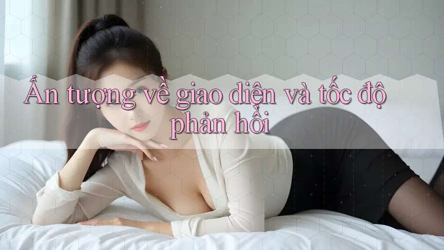 Ấn tượng về giao diện và tốc độ phản hồi
