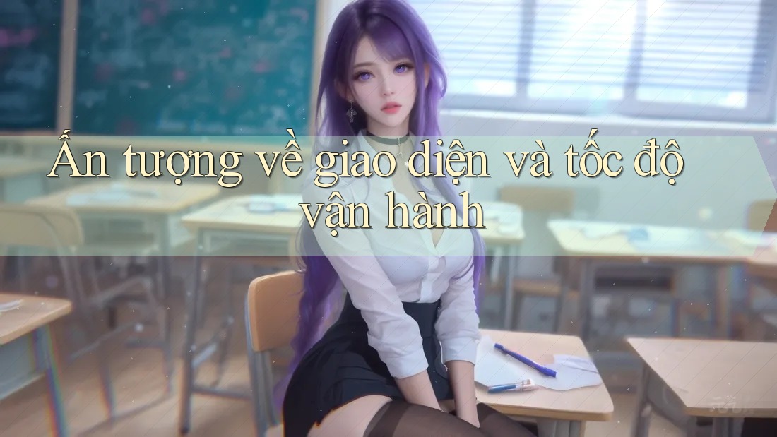Ấn tượng về giao diện và tốc độ vận hành Ấn tượng về giao diện và tốc độ vận hành