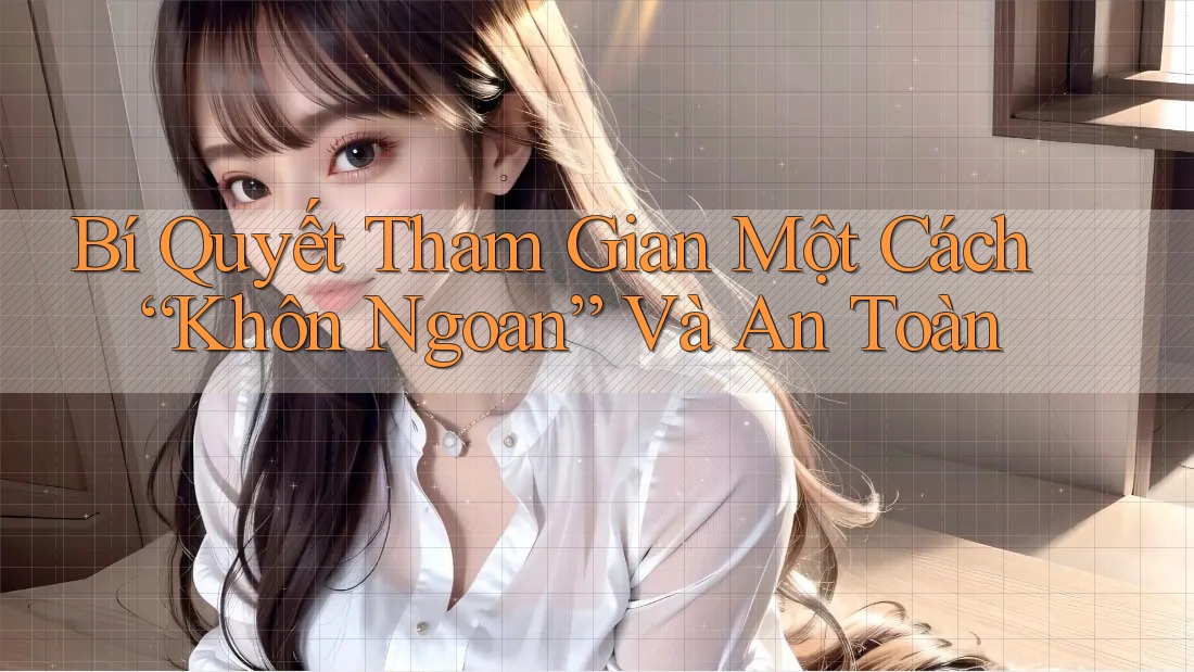 Bí Quyết Tham Gian Một Cách “Khôn Ngoan” Và An Toàn